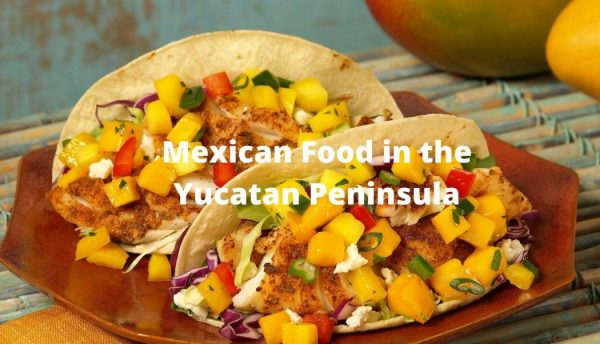 Mexican Food In The Yucatan Peninsula To Travel Too